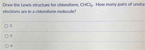 Solved Draw The Lewis Structure For Chloroform Chcl How Many Pairs