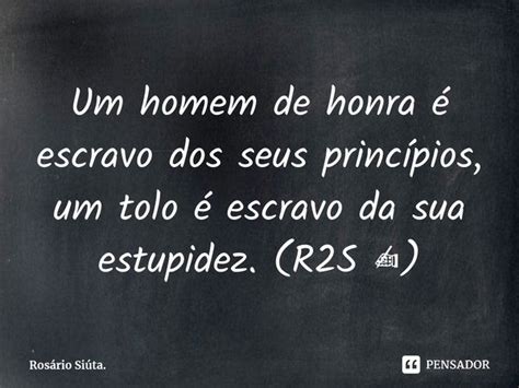 ⁠um Homem De Honra é Escravo Dos Seus Rosário Siúta Pensador