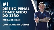 Direito Penal Começando do Zero Evandro Guedes Teoria do Crime 01