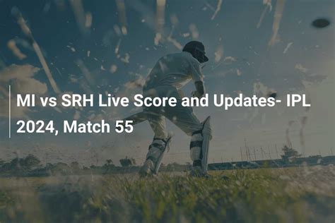 Mi Vs Srh Live Score And Updates Ipl 2024 Match 55