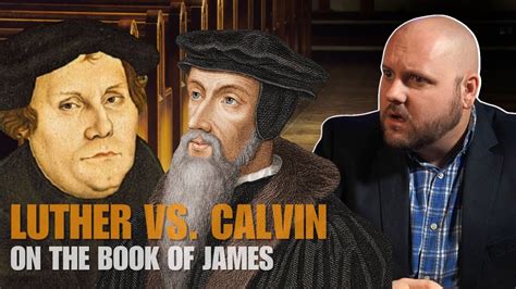 Martin Luther Vs John Calvin On The Book Of James Youtube