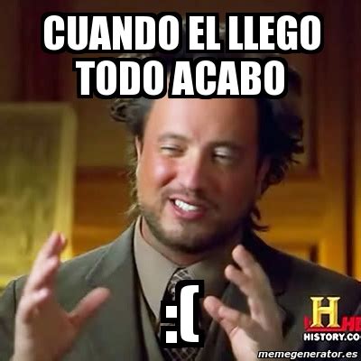 Meme Ancient Aliens Cuando El Llego Todo Acabo