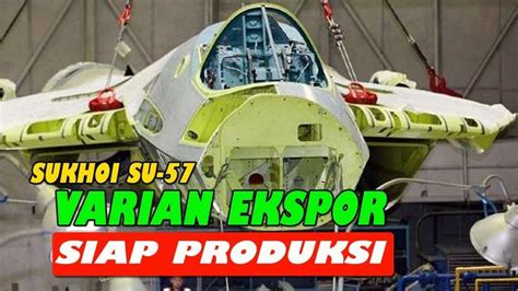 Su 57E Varian Ekspor Produksi Tahun Depan ASEAN Punya Dua Peminat