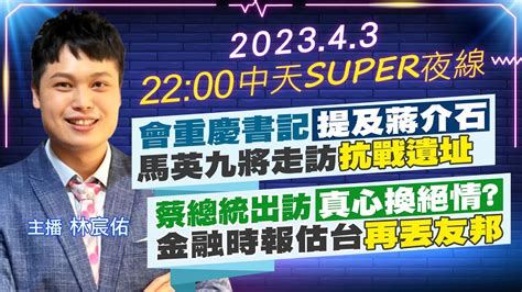 【中天super夜線】會重慶書記 提及蔣介石 馬英九將走訪 抗戰遺址 蔡總統出訪 真心換絕情 金融時報估台 再丟友邦 20230403 Ctitv Youtube