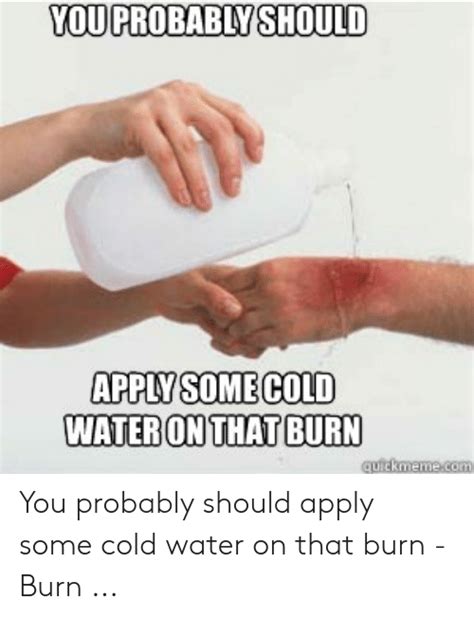 Apply Water To Burn Meme