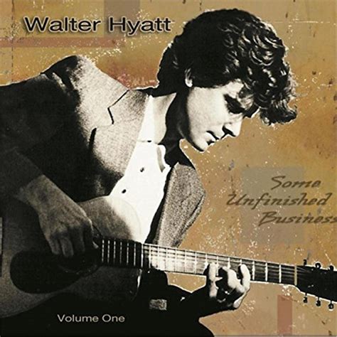 Walter Hyatt Some Unfinished Business One Music