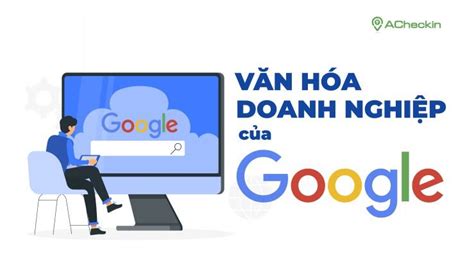 Top 14 văn hóa doanh nghiệp của google mới nhất năm 2023 The first