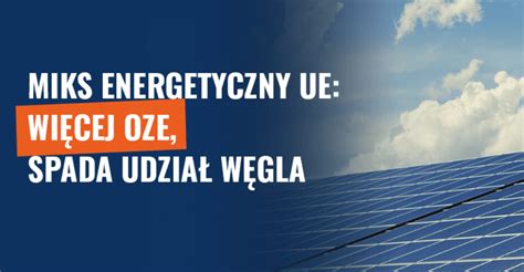 Miks energetyczny UE OZE coraz bardziej istotne spada udział węgla