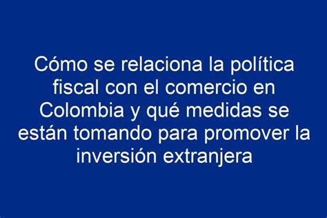 C Mo Se Relaciona La Pol Tica Fiscal Con El Comercio En Colombia Y Qu