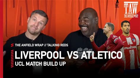 Liverpool V Atletico Madrid Build Up Talking Reds YouTube