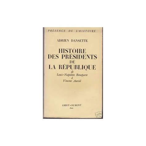 Histoire De Pr Sidents De La R Publique Par Adrien Dansette De Napol On