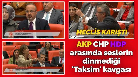 Meclis Te Herkes Birbirine Girdi Akp Chp Hdp Aras Nda Seslerin