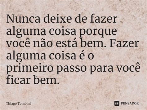 Nunca Deixe De Fazer Alguma Coisa Porque Thiago Tombini Pensador