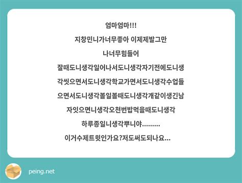 엄마엄마 지창민니가너무좋아 이제제발그만 나너무힘들어 Peing 질문함