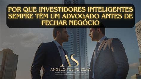 A importância do advogado na realização de negócios. - Angelo Felipe Silva