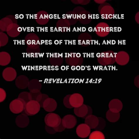 Revelation 14:19 So the angel swung his sickle over the earth and