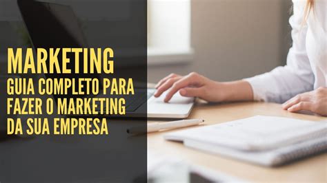 Marketing Guia Completo Para Fazer O Marketing Da Sua Empresa Youtube