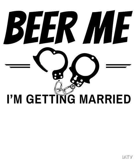 Beer Me I M Getting Married Funny T Shirt Posters By Iatv Redbubble