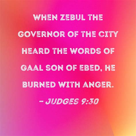 Judges 9:30 When Zebul the governor of the city heard the words of Gaal