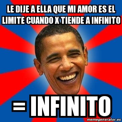 Meme Obama Le Dije A Ella Que Mi Amor Es El Limite Cuando X Tiende A