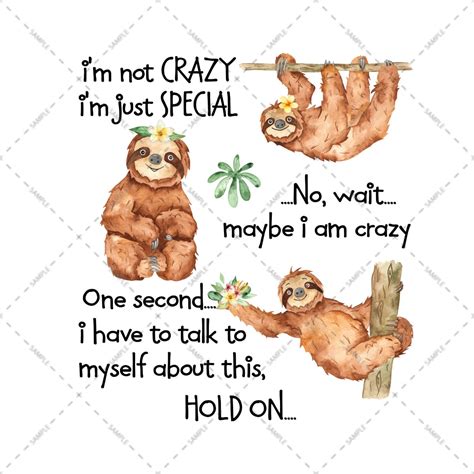 Sloths Im Not Crazy Im Just Special No Wait Maybe I Am Crazy One