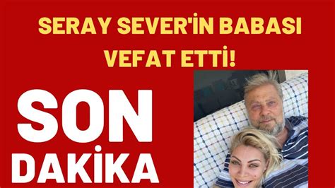 SERAY SEVER İN BABASI VEFAT ETTİ YouTube