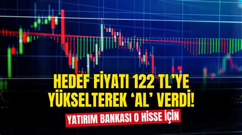 Yatırım Bankası O Hisse İçin Hedef Fiyatı 122 TL ye Yükselterek AL