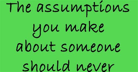 The Assumptions You Make About Someone Should Never Be Based On What You Heard Share Inspire