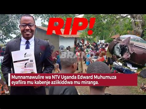 Rip Munnamawulire Wa Ntv Uganda Edward Muhumuza Eyafiira Mu Kabenje