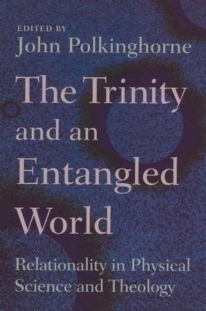 The Trinity and an Entangled World: Relationality in Physical Science and Theology: Edited By ...