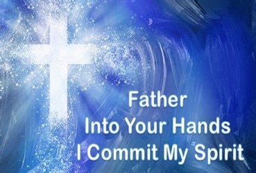 Father Into Your Hands I Commit My Spirit The Scriptures UK