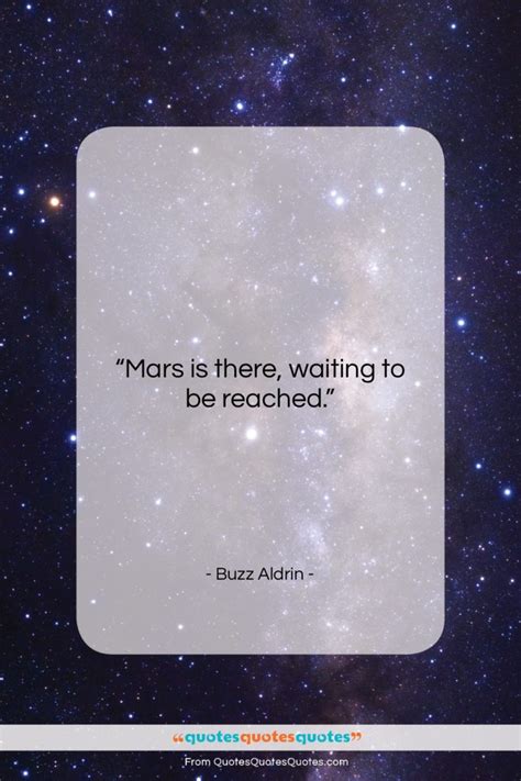 Get the whole Buzz Aldrin quote: "Mars is there, waiting to be reached ...