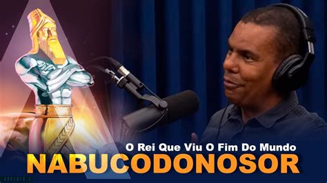 O Rei Que Viu O Fim Do Mundo Nabucodonosor Rodrigo Silva Youtube