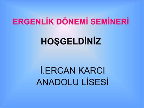 PPT ERGENLİK DÖNEMİ SEMİNERİ HOŞGELDİNİZ PowerPoint Presentation ID