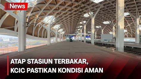 Atap Peron Kereta Cepat Terbakar Kcic Pastikan Kondisi Stasiun Halim