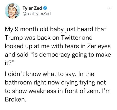 Tyler Zed @ @realTylerZed My 9 month old baby just heard that Trump was ...