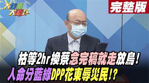 【大新聞大爆卦 上】枯等2hr換蔡念完稿就走放鳥 人命分藍綠dpp花東辱災民 大新聞大爆卦hotnewstalk 完整版 20220919 Youtube