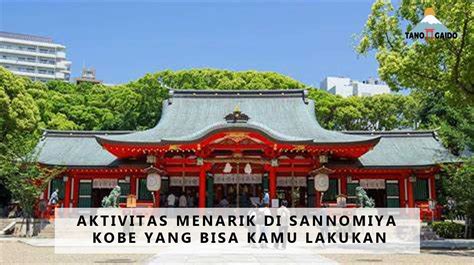 Aktivitas Menarik Di Sannomiya Kobe Yang Bisa Kamu Lakukan TANOGAIDO