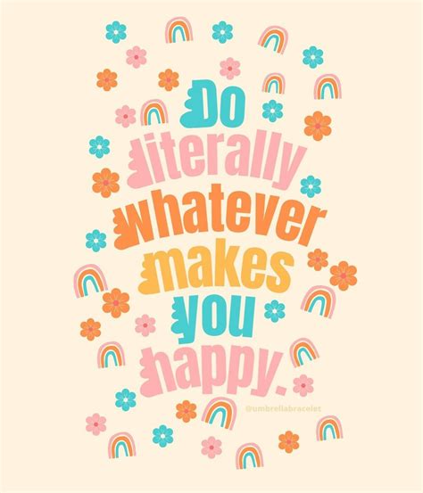 Do Literally Whatever Makes You Happy By Umbrellabracelets20