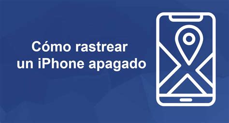 Cómo rastrear un iPhone apagado Guía 2023