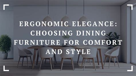 Ergonomic Elegance Choosing Dining Furniture For Comfort And Style