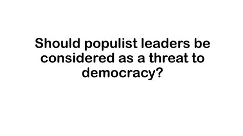 Should populist leaders be considered as a threat