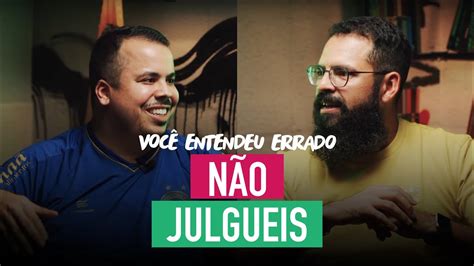 N O Julgueis Voc Entendeu Errado Youtube