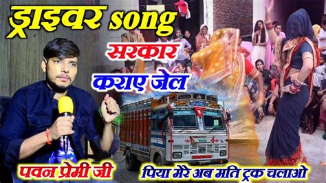 Driver Song सरकार कराए देगी जेल पिया मेरे अब ना ट्रक चलईयो Pawan