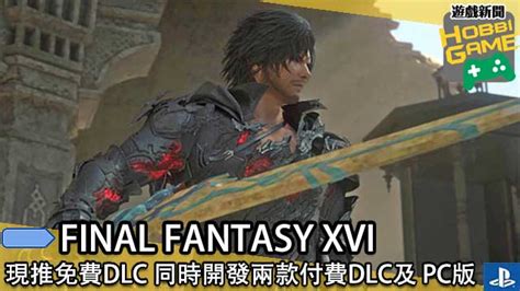 Final Fantasy Xvi 今日推免費dlc 同時開發兩款付費dlc及 Pc版 Hobbigame