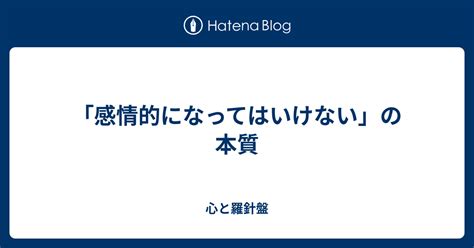 「感情的になってはいけない」の本質 心と羅針盤