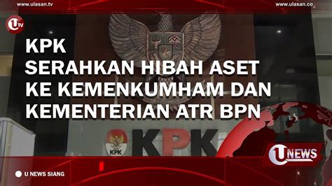 Kpk Serahkan Hibah Aset Ke Kemenkumham Dan Kementerian Atr Bpn U News