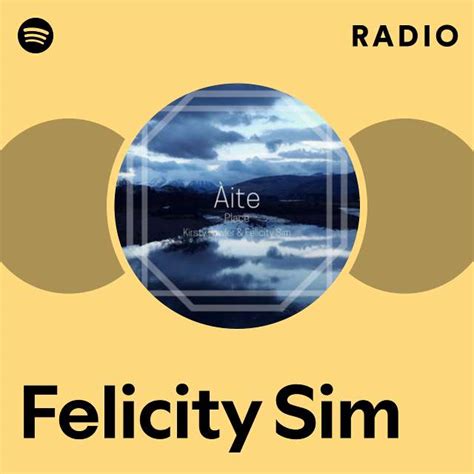 Felicity Sim Radio Playlist By Spotify Spotify