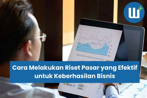 Cara Melakukan Riset Pasar Yang Efektif Untuk Keberhasilan Bisnis