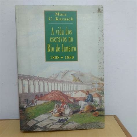 Livro A Vida Dos Escravos Do Rio De Janeiro 1808 1850 De Mary C